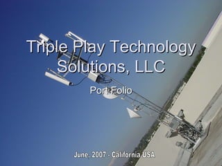 Triple Play Technology
     Solutions, LLC
        Port Folio
 