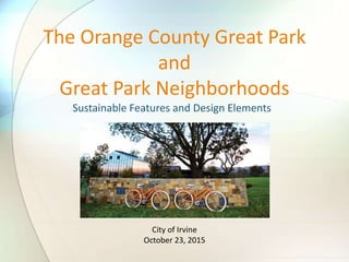 Sustainable Features and Design Elements
The Orange County Great Park
and
Great Park Neighborhoods
City of Irvine
October 23, 2015
 