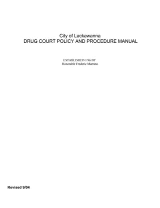 City of Lackawanna
DRUG COURT POLICY AND PROCEDURE MANUAL
ESTABLISHED 1/96 BY
Honorable Frederic Marrano
Revised 9/04
 