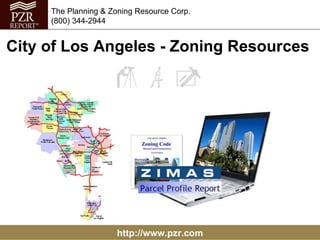 http://www.pzr.com The Planning & Zoning Resource Corp. (800) 344-2944 City of Los Angeles - Zoning Resources  