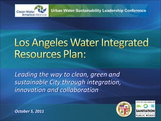 Leading the way to clean, green and 
sustainable City through integration, 
innovation and collaboration

October 5, 2011
 