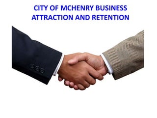 CITY OF MCHENRY BUSINESS
  ATTRACTION AND RETENTION



 CITY OF MCHENRY BUSINESS
ATTRACTION AND RETENTION
 