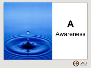 www.fastmeetings.com.au | +61 2 9502 2022 | Copyright © 2005-2012
A
Awareness
 