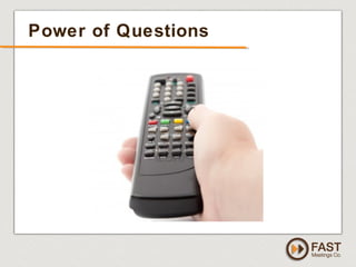 www.fastmeetings.com.au | +61 2 9502 2022 | Copyright © 2005-2012
Power of Questions
 