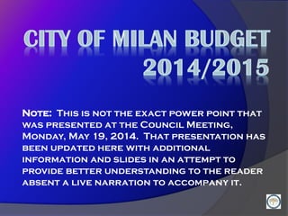 Note: This is not the exact power point that
was presented at the Council Meeting,
Monday, May 19, 2014. That presentation has
been updated here with additional
information and slides in an attempt to
provide better understanding to the reader
absent a live narration to accompany it.
 