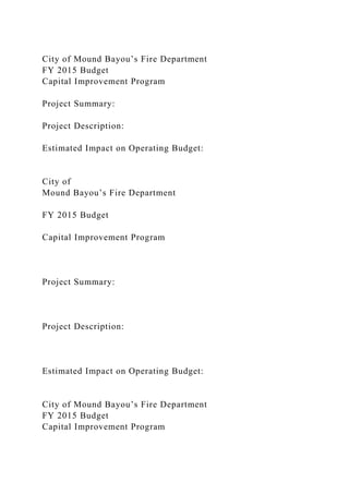 City of Mound Bayou’s Fire Department
FY 2015 Budget
Capital Improvement Program
Project Summary:
Project Description:
Estimated Impact on Operating Budget:
City of
Mound Bayou’s Fire Department
FY 2015 Budget
Capital Improvement Program
Project Summary:
Project Description:
Estimated Impact on Operating Budget:
City of Mound Bayou’s Fire Department
FY 2015 Budget
Capital Improvement Program
 