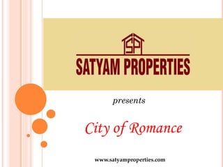 presents

City of Romance
www.satyamproperties.com

 