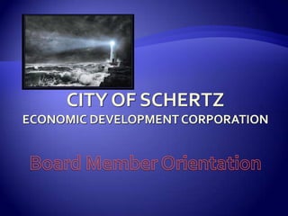 City of SchertzEconomic Development CorporationBoard Member Orientation 