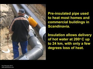 Pre-insulated pipe used
to heat most homes and
commercial buildings in
Scandinavia.
Insulation allows delivery
of hot wate...