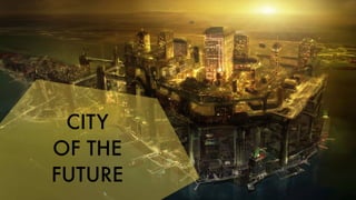 CITY
OF THE
FUTURE
 