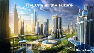 The City of the Future
El Bacha Akram
 