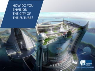 HOW DO YOU
ENVISION
THE CITY OF
THE FUTURE?
 