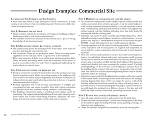 Design Examples: Commercial Site
     BACKGROUND FOR COMMERCIAL SITE EXAMPLE                                          STEP 4: DEVELOP AN INTEGRATED SITE CONCEPT DESIGN
     A retail store that needs a large parking lot will be constructed. A small      • Two water harvesting tanks will be used to capture rooftop runoff, and
     cooling tower will serve the air conditioning unit. Stormwater will be har-       can be constructed above or below ground. Locate the water tanks next
     vested throughout the site.                                                       to the cooling tower and irrigation controls to provide rainwater to serve
                                                                                       both. The remaining rooftop runoff and tank overflow will support veg-
     STEP 1. ASSEMBLE THE SITE TEAM                                                    etation located near the building including trees that help shade the
     • Team members include the developer, civil engineer, building architect,         water tanks and the building itself.
       landscape architect, and construction foreman.                                • Slope the parking lot to drain towards adjacent planting areas. Direct
     • The member chosen to be the team leader should have a good working              sidewalk drainage toward adjacent water harvesting features ( reverse
       knowledge of site drainage issues.                                              grades may require a Development Standards Modification Request
                                                                                       [DSMR], consult a Development Services Department official).
     STEP 2: MAP RESOURCE FLOWS & PHYSICAL ELEMENTS                                  • Existing vegetation will be retained whenever possible. The remainder
     • The contour map shows the drainage flows from east to west, with off-           of the vegetation will be transplanted or chipped and composted for
       site flow entering the site from the east.                                      use as mulch to reduce evaporation and improve soils in water harvest-
     • Site conditions: There are no geological issues. There is existing native       ing areas.
       vegetation on the east side. There is a good view to the northeast.           • Trees and shrubs will be planted in or near the water harvesting struc-
     • Flows and elements: A slight west-facing slope increases summer heat.           tures to provide shade, cleanse and reduce stormwater runoff, generate
       There are harsh prevailing winds from the southwest. Water tends to             mulch, reduce erosion, increase infiltration into the soil, provide visual
       pool at low points on the west side. There is significant traffic along the     screens, and create urban wildlife habitat. The building will be passively
       north side on an arterial street.                                               cooled and shaded with trees sustained by rooftop runoff. Use high
                                                                                       profile plantings on the west side of the building to increase shade on
                                                                                       the building in the summer. The soils report prepared for the site indi-
     STEP 3: IDENTIFY POTENTIAL FOR RESOURCE USE                                       cates that small, low volume depressed planting basins may be located
     • Rooftop stormwater runoff will be stored to serve the cooling tower and         within 10 feet of the building.
       the site irrigation system. Water harvesting systems in the landscape will    • Align the longest wall of the building to face south to utilize the warmth
       store water in the soil to support vegetation and cleanse and reduce the        of the sun in winter. Overhangs on the south side reduce the sunlight
       volume of stormwater runoff, allowing a reduction in the size of required       entering during other times of the year. Align the narrow walls of the
       detention/retention facilities.                                                 building to face east and west toward the rising and setting sun to re-
     • Existing vegetation will be left in place, transplanted, or chipped and         duce the amount of direct sun hitting the building in summer. The build-
       composted for later use onsite as mulch. New and existing vegetation            ing will shade the parking lot at different times of the day, and will
       will provide shade and summer cooling, aesthetics, and screening.               shield the front entrance from harsh prevailing southwest winds.
     • The building will provide shade, a windbreak and rooftop runoff for
       harvesting. The longest wall of the building will face south allowing maxi-
       mum winter sun to enter south-facing windows. Adequate roof over-
                                                                                     STEP 5: REVIEW AND FINALIZE THE CONCEPT DESIGN
       hangs will provide needed shade on the south side in summer.                  • Have all team members review and comment on the draft plan.
                                                                                     • Prepare the final concept design. Use the final concept plan as the basis
                                                                                       for detailed site plans including building layout, grading, drainage, ar-
                                                                                       chitecture and landscaping.
                                                                                     • Check the detailed site plans for consistency with the concept plan.


20   City of Tucson Water Harvesting Guidance Manual
 
