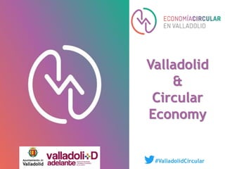 #ValladolidCircular
Valladolid
&
Circular
Economy
 