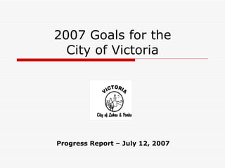 2007 Goals for the City of Victoria Progress Report – July 12, 2007 