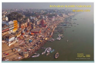 BANARAS/ KASHI/ VARANASI
Presented by:
Teena Jaswal 41600016
Gurkirpal Singh 41600020
READING CITY
 