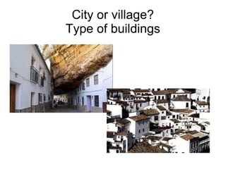 City or village?
Type of buildings
 