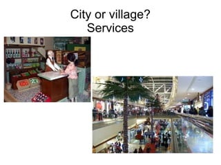 City or village?
   Services
 