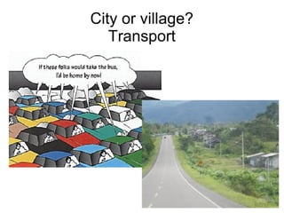 City or village?
   Transport
 