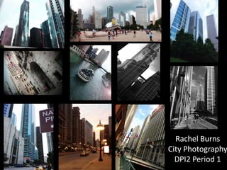 Rachel Burns
City Photography
DPI2 Period 1

 