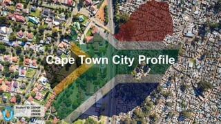 Cape Town City Profile
Student ID: 230404
230422
230439
 