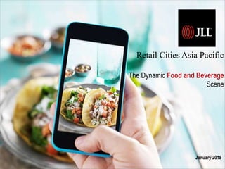 January 2015
Retail Cities Asia Pacific
The Dynamic Food and Beverage
Scene
 