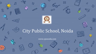 City Public School, Noida
www.cpsnoida.com
 