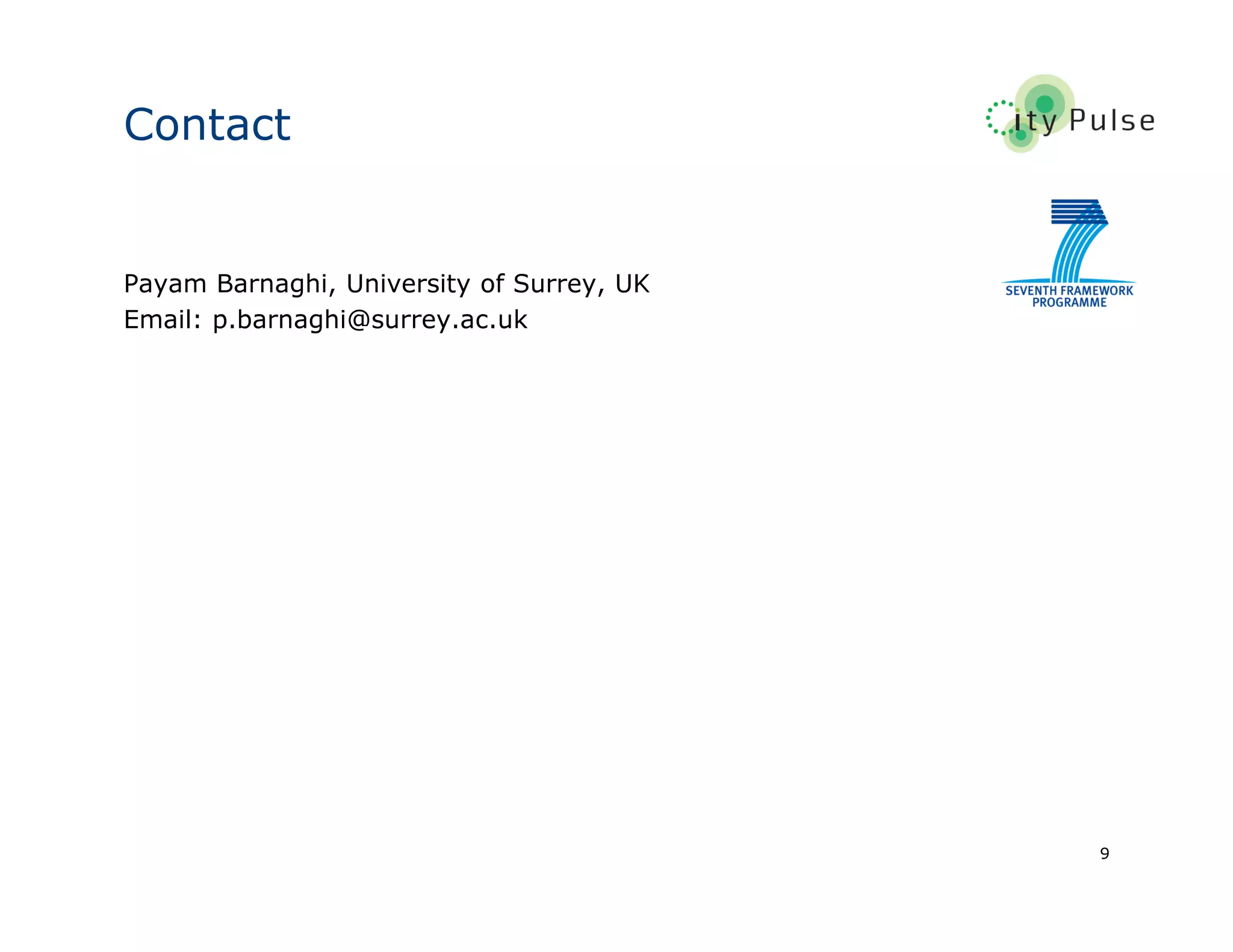 Contact
Payam Barnaghi, University of Surrey, UK
Email: p.barnaghi@surrey.ac.uk
9
 