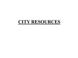 CITY RESOURCES
 