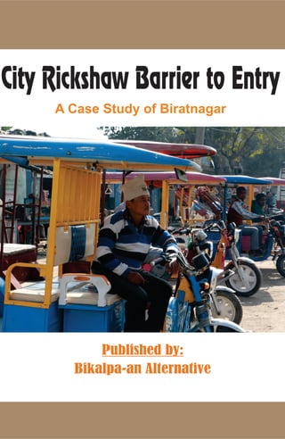 www.bikalpa.net
City Rickshaw Barrier to Entry
A Case Study of Biratnagar
Published by:
Bikalpa-an Alternative
 