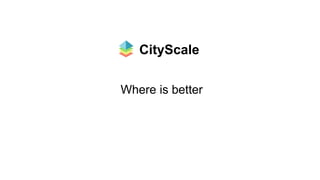 CityScale
Where is better
 