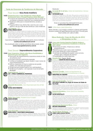 Tarde de Overview de Tendências de Mercado
Painel Setorial – Baixa Renda Imobiliária		
14h30	 Perspectivas para o Setor Residencial: A Baixa Renda
Permanecerá como a Principal Propulsora deste Mercado?
O volume de investimentos neste segmento deve se manter ou•	
as empresas começarão a diversificar seus empreendimentos?
Opções de crédito para os empreendimentos: privado ou•	
público?
Programa Minha Casa, Minha Vida: como fica com o novo•	
governo e de que modo ele deve beneficiar o setor residencial
Luis Largman,  CFO
CYRELA BRASIL REALTY
Luis Largman é CFO e Diretor de Relações com Investidores desde 2003. Foi Diretor de Opera-
ções da Coimbra S.A., de 2001 a 2003, Diretor da BMG Asset Management de 1999 a 2001,
Diretor Financeiro e Diretor de Relações com Investidores do Grupo Vicunha/Vicunha Nordeste
de 1994 a 1999, Diretor de Asset Management do Banco de Boston de 1989 a 1993 e Gerente
de Ativos do Banco Crefisul de 1985 a 1989. Possui bacharelado em Engenharia Química
Industrial pelas Faculdades Osvaldo Cruz, cursou Engenharia Química na Escola de Engenharia
Mauá, e concluiu MBA pela USP.
Caso tenha interesse em palestrar nesse painel, envie e-mail para
carolina.lemos@ibcbrasil.com.br
Para atualização sobre os demais painelistas dessa sessão, acesse:
www.cityscapelatinamerica.com.br
Painel Setorial – Empreendimentos Corporativos
15h30	 Setor Corporativo: Debata sobre Novas Possibilidades e
Horizontes para este Segmento
Quais perfis de empreendimentos corporativos estarão em alta•	
nos próximos anos?
Principais fontes de investimentos esperadas•	
Conheça as localidades que devem receber o maior número de•	
novos empreendimentos
Edifícios corporativos em bairros residenciais de grandes•	
cidades: esta moda deve permanecer?
Perspectivas para projetos•	 build to suit e sale-leasebacks
Tendências em projetos – com exposição visual de exemplos•	
Novidade!
Roberto Perroni,  Presidente
CCP – CYRELA COMMERCIAL PROPERTIES
Presidente da CCP – Cyrela Commercial Properties desde Janeiro de 2010. Anteriormente foi
Diretor e Head da JER no Brasil, Fundo de Private Equity com atuação exclusiva em Real Estate.
Foi CEO da Camargo Correa Desenvolvimento Imobiliário - CCDI por 6 anos. Sr. Perroni tam-
bém ocupou a posição de Diretor de Negócios do Birmann S.A. Comércio e Empreendimentos.
Desde 2004, Roberto Perroni é professor no curso de MBA de Real Estate do programa FUPAN,
entidade ligada à FAU – Faculdade deArquitetura e Urbanismo da Universidade de São Paulo. É
formado em engenharia civil na Fundação Armando Álvares Penteado – FAAP e pós-graduado
pela Universidade Politécnica de Milão, Itália.
Alexandre Borensztein,  Sócio Responsável pela Área de Real
Estate
PÁTRIA INVESTIMENTOS
Alexandre associou-se ao Pátria em 2005. Entre 2001 e 2004 foi diretor do Pátria Real Estate,
coordenando a estruturação e a execução de transações imobiliárias na área. Foi executivo na
área financeira da Ambev e Analista de Investimentos dos bancos Patrimônio e Chase Manha-
tan.Anteriormente, foi Analista sênior da SR Rating/ Duff & Phelps.Antes de entrar para o mer-
cado financeiro, Alexandre atuou como Economista da RC Consultores. Alexandre Borensztein
é bacharel em Ciências Econômicas pela Pontifícia Universidade Católica do Rio de Janeiro e
pós-graduado em finanças pelo Instituto Brasileiro de Mercado de Capitais (IBMEC).
Walter Torre Junior,  Presidente Sócio-Fundador
GRUPO WTORRE
Engenheiro formado pela Universidade de Mogi das Cruzes e empreendedor nato. Revolu-
cionou o setor de armazenagem quando passou a construir depósitos, ainda na década de
80, com requisitos de eficiência logística e de movimentação de cargas que não existiam na
época. Isto foi o embrião do que viria a ser conhecido como Centros de Distribuição anos
depois. Inovou também em processos construtivos, ao iniciar no Brasil a adoção da técnica tilt
up (montagem das paredes completas em solo que depois são içadas para a montagem final,
economizando tempo e diminuindo desperdícios) e também ao construir edifícios corporativos
e industriais no sistema built to suit, em que tudo é feito para atender necessidades específicas
de cada empresa, eventualmente com contratos de locação de longo prazo.
Celso Parisi Filho  Investment Director
PARISI INVEST - INVESTMENT MANAGEMENT
Gestor de Investimentos, sócio da ParisiInvest – Properties Management, atuou em diversos
segmentos do Mercado Imobiliário, Incorporações Residenciais, Corporativas, Shopping Center,
Casas Populares (criou e implantou o Programa “Nosso Teto”do governo de São Paulo) e como
Agente Financeiro do SFH.
Moderador:
Fernando M. G. de Faria,  Diretor de Investimentos e Serviços
Corporativos
CB RICHARD ELLIS
Fernando M. G. de Faria está na CBRE desde 1990, assumindo a posição de Diretor de
Investimentos em 1996 e de Corporate Services em 1998. Desde 2007, acumulou ambas as
funções, sendo responsável pela coordenação e supervisão dos departamentos de Serviços
Corporativos e Investimento da CB Richard Ellis Brasil. Além disso, tem representado ao
longo dos anos os interesses de uma ampla gama de investidores institucionais e interna-
cionais, assim como de entidades empresariais.
Envie as suas perguntas antecipadamente para:
carolina.lemos@ibcbrasil.com.br
16h30	 Coffee Break e Speed Networking
Neste intervalo, a sua missão é conhecer os demais participantes:
durante a sessão de Speed Networking você terá 2 minutos para
trocar cartões com cada um deles
Mesa Redonda: Copa do Mundo de 2014
e Olimpíadas no Rio
17h00	 Como estes Eventos Esportivos Poderão Acelerar e
Maximizar os Investimentos Imobiliários no Brasil de
2011 a 2016?
Demandas em hotéis, infraestrutura e demais•	
empreendimentos
Benefícios para o país e para o setor imobiliário•	
Principais obstáculos a serem transpostos•	
Definição da viabilidade de projetos: como torná-los•	
rentáveis após a realização dos eventos?
Possibilidades de crédito disponíveis•	
Eduardo Paes,  Keynote Speaker
Prefeito da CIDADE DO RIO DE JANEIRO
Eduardo Paes se formou pela Faculdade de Direito da Pontifícia Universidade Católica do
Rio (PUC-RJ). Foi eleito prefeito do Rio de Janeiro em outubro de 2008. Começou seu man-
dato com uma agenda, incluindo propostas como um choque de ordem urbano na cidade
e o projeto de revitalização e reintegração da área do cais do porto, juntamente com o
antigo centro da cidade, conhecido como “Porto Maravilha”. Ele foi um dos líderes da
candidatura bem sucedida para os Jogos Olímpicos de 2016 no Rio de Janeiro. O prefeito
Eduardo Paes está trabalhando na organização da Copa de 2014 e os Jogos Olímpicos de
2016, entre outros grandes eventos internacionais a serem realizados no Rio de Janeiro
nos próximos anos.
Hermano Carvalho,  Diretor do Departamento de
Financiamento e Promoção de Investimentos no Turismo
MINISTÉRIO DO TURISMO
Hermano Carvalho é engenheiro civil. Atualmente ocupa o cargo de Diretor de Financia-
mento e Promoção de Investimentos do Ministério do Turismo. Já trabalhou no Ministério
do Esporte no Programa das Nações Unidas para o Desenvolvimento PNUD / Projeto de
Potencialização do Esporte como indutor de desenvolvimento sócio econômico.
Caio Luiz de Carvalho,  Presidente
SÃO PAULO TURISMO S/A, Órgão de Turismo da Cidade de
São Paulo
Paulistano, Doutor em Ciências da Comunicação pela Universidade de São Paulo-USP e
Professor da FGV/SP. Comandou, de 1992 a 2002, a estratégia do setor de Turismo no país,
tendo sido Secretário Nacional de Turismo e Serviços, presidente da Embratur e Ministro do
Esporte e Turismo e, ainda, presidente do Conselho Executivo da Organização Mundial do
Turismo (OMT). Integra o Comitê de São Paulo para a Copa FIFA de 2014.
Roland de Bonadona,  Diretor Geral Accor Hospitality
América Latina
ACCOR HOSPITALITY
Formou-se em Administração na Universidade Paris IX Dauphine. Começou sua carreira no
GRUPO ACCOR em 1973. Foi responsável pelo desenvolvimento da marca SOFITEL na Eu-
ropa. Mudou-se para São Paulo onde assumiu a rede de hotéis QUATRO RODAS que, em
seguida, foi convertida em SOFITEL. Foi responsável pela direção geral da ACCOR HOSPITA-
LITY no Brasil, relançando os 40 hotéis que o grupo possuía. Bonadona realizou a renovação
e rápida expansão da rede.Atualmente, a ACCOR HOSPITALITY na América Latina, adminis-
tra 163 hotéis. Hoje, a ACCOR é o principal grupo hoteleiro no Brasil. Desde 2003 Roland de
Bonadona é CEO da ACCOR HOSPITALITY para América Latina.
Luiz Antonio Nascimento Maria,  Diretor
MÉTODO ENGENHARIA
Engenheiro civil formado na Escola de Engenharia de Lins, graduado no Programa de Gestão
Avançada da Fundação Dom Cabral, no INSEAD – Fontainebleau – França, pós-graduado
em Engenharia de Produção pela Fundação Vanzolini - USP
Ricardo Mader Rodrigues,  Diretor
JONES LANG LASALLE HOTELS
Ricardo Mader Rodrigues tem mais de 25 anos de experiência em consultoria para a In-
dústria Hoteleira, na realização de pesquisas e análises de mercado, avaliações patrimo-
niais, planejamento estratégico, assessoria na negociação de contratos de administração
hoteleira. Membro da ISHC (International Society of Hospitality Consultants) é formado em
Administração de Empresas pela Fundação Getúlio Vargas.Tem especialização em hotelaria
pela Escola de Administração Hoteleira na Universidade de Cornell, EUA.
TemaInédito
INFORMAÇÕES E INSCRIÇÕES: www.cityscapelatinamerica.com.br •
 
