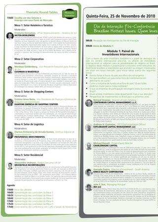 Thematic Round Tables
15h00	 Escolha um dos Setores e
Interaja com seus Pares de Mercado
Mesa 1: Setor Hoteleiro e Turístico
Moderador:
Cristiano Gonçalves,  VP de Desenvolvimento – América do Sul
HILTON WORLDWIDE
Formado em administração hoteleira pelo SENAC e pela École Hôtelière de Lausanne. Come-
çou sua carreira trabalhando para a cadeia de hotéis InterContinental (Suíça) e Hyatt (EUA).
Trabalhou na Accor Hospitality como sub-gerente no Novotel Manaus e Mercure Jardins em
São Paulo. Iniciou na área de Desenvolvimento em 2001 como Gerente de Desenvolvimento
da Accor Hospitality, responsável pelas regiões Sul e Sudeste do Brasil. Em 2007, assumiu
o cargo de Diretor de Desenvolvimento da Accor para as regiões norte da América do Sul e
América Central, sendo responsável, entre outros países, por Colômbia, Venezuela, Panamá
e Costa Rica. Em 2008, assumiu o cargo de VP na Hilton Worldwide, com o objetivo de de-
senvolver e implantar uma estratégia de desenvolvimento das marcas da Hilton na América
do Sul.
Mesa 2: Setor Corporativo
Moderador:
Mordejai Goldenberg,  Vice-Presidente Executivo para América
do Sul
CUSHMAN & WAKEFIELD
Vice Presidente Executivo da Cushman & Wakefield para América do Sul, líder das áreas de
assessoria para investidores institucionais, avaliações, pesquisa de mercado e consultoria
imobiliária, sendo também responsável pelas finanças, administração, departamento jurídico,
recursos humanos e a área de TI. Corretor imobiliário credenciado, trabalhou como gestor
de fundos de Private Equity junto a Eccelera durante 8 anos. Também é credenciado como
gestor de fundos pela CVM e tem experiência de 10 como consultor empresarial, sendo 8
anos na McKinsey & Co e 2 com a AT Kearney. Mordejai é Engenheiro Elétrico, especialista
em modelagem de sistemas e detêm MBA com menção em finanças.
Mesa 3: Setor de Shopping Centers
Moderadora:
Cristina Anne Betts,  Vice Presidente de Finanças e Diretora de
Relações com Investidores
IGUATEMI EMPRESA DE SHOPPING CENTERS
Nascida em 20/10/1969, brasileira, é Vice Presidente de Finanças e Diretora de Relações com
Investidores na Iguatemi Empresa de Shopping Centers, desde de Abril/ 2008. Atuou em
empresas como PriceWaterhouse, Banco Credit Suisse First Boston Garantia, Bain & Company
e Tam Linhas Aéreas; nesta ocupava a posição de Diretora de Planejamento Estratégico e
Controladoria e responsável também pela área de Relações com. Formada em Administração
de Empresas pela Fundação Getúlio Vargas – FGV, com MBA pelo INSEAD, na França. Eleita
membro efetivo/ suplente do Conselho de Administração da CONTAX PARTICIPAÇÕES em
17 de junho de 2008.
Mesa 4: Setor de Logística
Moderadora:
Clarisse Etcheverry de Arruda Gomes,  Diretora Adjunta de
Desenvolvimento
PROSPERITAS INVESTIMENTOS
12 anos de experiência no mercado nacional de Real Estate, atualmente na área de In-
vestimentos e Desenvolvimento da Prosperitas, atuou como Diretora das empresas LaSalle
Investment Management e da Jones Lang LaSalle. Engenheira Civil formada em 1997 pela
Universidade Federal de Santa Catarina, possui MBA em Real Estate pela Escola Politécnica
da USP (PECE) e pós-graduação em Perícias de Engenharia e Avaliações pela FAAP. Também
atua como professora de cursos de pós-graduação na Fundação GetulioVargas (FGV) e FAAP,
nas áreas de investimento imobiliário e avaliações.
Mesa 5: Setor Residencial
Moderador:
Alessandro Vedrossi,  Diretor Executivo UN SP
BROOKFIELD INCORPORAÇÕES
Alessandro já ocupou o cargo de Diretor Executivo de Investimentos na Brookfield Incorpora-
ções. Engenheiro Civil formado pela Escola Politécnica da USP, com mestrado em Real Estate
pela mesma instituição, é também especialista em direito corporativo e de mercado de capi-
tais pela Fundação Getúlio Vargas. Atuou como diretor executivo de financiamento imobiliá-
rio para a América Latina da GMAC – RFC, empresa do grupo GMAC – LLC e General Motors.
Trabalhou na Cidade do México e nos Estados Unidos, com operações de securitização imobi-
liária e de investimento e financiamento para projetos residenciais. Foi ainda responsável pela
aquisição de participações em companhias securitizadoras no Brasil e no Chile.
Agenda:
15h00	 Início dos debates
16h00	 Apresentação das conclusões da Mesa 1
16h20	 Apresentação das conclusões da Mesa 2
16h40	 Apresentação das conclusões da Mesa 3
17h00	 Apresentação das conclusões da Mesa 4
17h20	 Apresentação das conclusões da Mesa 5
17h40	 Encerramento da Conferência com Café e Sessão de Networking
08h30	 Recepção dos Participantes do Dia de Interação
09h00	 Início do Módulo 1
Módulo 1: Painel de
Investidores Internacionais
Com o boom do setor imobiliário brasileiro e o papel de destaque do
país no cenário internacional pós-crise, os olhares de investidores
internacionais se voltaram para as possibilidades de negócio no Brasil.
O objetivo deste módulo é proporcionar o encontro entre executivos do
Real Estate brasileiro e investidores que já atuem ou estejam interessados
em atuar em nosso mercado, para trocar ideias acerca dos seguintes
temas:
Pontos fortes e fracos do país aos olhos dos estrangeiros•	
Por que escolhem um país como foco de investimentos em•	
detrimento do outro?
Como a indústria de fundos atua fora do país? Quais lições•	
podemos trazer para a nossa realidade?
O que as empresas de participação estrangeira estão buscando no•	
Brasil?
Quais setores imobiliários estão despertando mais a sua atenção?•	
Perspectivas de investimentos no Brasil para os próximos anos•	
Richard Strasser,  Director of Latin America
CONTRARIAN CAPITAL MANAGEMENT, L.L.C.
Richard Strasser trabalha para a Contrarian Capital Management, LLC, um grupo de hedge
funds baseado em Greenwich, com cerca de E.U. $ 3,4 bilhões em ativos sob gestão no
mundo inteiro. Ele é responsável pela originação e administração de investimentos em imó-
veis e outros investimentos não-públicos da Contrarian no Brasil. Strasser trabalhou como
advogado no escritório Shearman & Sterling de São Paulo. Antes de se mudar para o Brasil,
o Sr. Strasser trabalhou como diretor por mais de dez anos no setor de real estate em Nova
York. Strasser recebeu um grau A.B., magna cum laude, pela Universidade de Harvard, um
grau de Mestre da London School of Economics, um grau de JD, cum laude, pela Universidade
de Harvard Law School e um MBA pela Harvard Business School. Ele também é um graduado
da Phillips Exeter Academy.
Andrew H. Cummins,  CIO (Chief Investment Officer)
EXPLORADOR CAPITAL MANAGEMENT, LLC
Andrew é o fundador e Chief Investment Officer da Explorador Capital. Antes de fundar a
Explorador, Andrew trabalhou para a Emerging Markets Investors Corporation, focada em
investimentos na Argentina, Chile, Peru e Equador. Andrew tem MBA da Harvard Business
School, com especialização em Estratégia e Corporate Finance, e um B.S. da Universidade da
Califórnia em Berkeley. Andrew viveu, trabalhou e viajou na América Latina nos últimos 20
anos e fala espanhol fluentemente e é proficiente em Português. Andrew atua no Conselho
da InPar, uma empresa de capital aberto do setor de Real Estate, no Brasil.
Michael Russell,  Private Equity Director
CHARLEMAGNE CAPITAL
Michael se juntou à Charlemagne em maio de 2009 tendo passado 2,5 anos com a Jones
Lang LaSalle (JLL), onde foi responsável pela gestão de oito fundos fechados de propriedade
em private equity, no valor de£100m e criou um fundo de desenvolvimento com investidores
do Oriente Médio e a JLL com capital comprometido de R $ 35 milhões. Os fundos eram
uma mistura de investimento e desenvolvimento de propriedades localizadas no Reino Unido
e na Europa. Michael é um contador qualificado que trabalhou por 24 anos no setor de
propriedades e correlatos no nível de administração principal. Cargos anteriores incluem a
remodelação da Battersea Power Station, no centro de Londres, no valor de £2bi, a flutuação
do Chelsea Village plc no mercado AIM e levantamento dos primeiros £ 75m Euro Bond de
uma indústria para a remodelação de estádio e outras instalações, e foi CFO da Property
Holdings plc e City Merchant Developers Ltd.
Gonzalo Castro,  Director of Investment – South America
KIMCO REALTY CORPORATION
Gonzalo Castro é Diretor de Investimentos - América do Sul na Kimco Realty, sediado em
Santiago, Chile, desde janeiro de 2008. Ele tem extensa experiência em real estate, incluindo
cinco anos como diretor de Desenvolvimento Imobiliário na Cencosud, a segunda maior in-
corporadora varejista e de shopping centers da América do Sul. Castro recebeu seu MBA pela
UCLA em 2000 e BS em Negócios da Universidade Católica do Chile em 1992.
John F. Tsui,  Managing Principal
IDA LLC
Baseado em Beijing, China e NovaYork, John F.Tsui é diretor da IDA, LLC, uma empresa cross-
border híbrida de investimentos alternativos de ativos para situações especiais, envolvidas
nos investimentos diretos estruturados em três classes de ativos alternativos: empréstimos
afligidos e valores mobiliários; real estate e investimentos corporativos. Ele é o presidente do
Programa de Educação Executiva da Columbia University. Ele recebeu um BS da Michigan
State University, em Administração Hoteleira e mestrado na Columbia University, em Real
Estate e Finanças. Ele é um graduado do Owner President Management Program (OPM) na
Harvard Business School.
Quinta-Feira, 25 de Novembro de 2010
Momento
Interativo
Dia de Interação Pós-Conferência
Brazilian Hottest Issues: Quem Invest
 