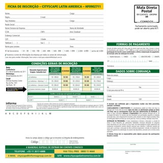 FICHA DE INSCRIÇÃO – CITYSCAPE LATIN AMERICA – HF0902711                                                                                                                                                                                                                   Mala Direta
Nome:                                                                                                                                    Cargo:
                                                                                                                                                                                                                                                                                 Postal
                                                                                                                                                                                                                                                                               9912247475 - DR/SPM
Depto.:                                                                   E-mail:                                                                                                                                                                                                           IIR
Sup. Imediato:                                                                                                                           Cargo:
                                                                                                                                                                                                                                                                                    CORREIOS
Razão Social:
                                                                                                                                                                                                                                                                          Fechamento autorizado,
Nome Fantasia da Empresa:                                                                                                                Ramo de Atividade:                                                                                                               pode ser aberto pela ECT.
CCM:                                                                      CNPJ:                                                          Inscr. Estadual:
Endereço Comercial:
CEP:                                                                      Cidade:                                                        Estado:
Telefone: (             )                                                 Fax: (           )
                                                                                                                                                                                                                                      FORMAS DE PAGAMENTO
Nome para contato:                                                                                                                       Área:
                                                                                                                                                                                                                     Emissão de boleto restrita até 3 dias antes do evento. Após esta data, favor contatar a Central
                                                                                                                                                                                                                     de Atendimento pelo telefone 11 3017 6888 ou e-mail customer.service@ibcbrasil.com.br. A
Nº de funcionários:                  01 - 99            100 - 199             200 - 499               500 - 999              1.000 - 1.999                 2.000 - 4.999                acima de 5.000               participação do inscrito estará condicionada à efetiva comprovação de pagamento
                                                                                                                                                                                                                     da inscrição antes da realização do evento.
    Autorizo o envio de informações da empresa por todos os canais de comunicação.
Caso não queira receber informações, favor enviar e-mail para cadastro@ibcbrasil.com.br                                                                                                                                     Boleto Bancário         AMEX              VISA              MASTERCARD         DINERS

                                                                                                                                                                                                                     Nº                                                                           Valid:
                                                       CONDIçõES GERAIS DE INSCRIçÃO
                                                                                                                                                                                                                     Assinatura:
 Data:                                                                                           Valor Especial                  Valor Especial              Valor para
 Conferência:                                      Desconto Especial para                        para Inscrições                 para Inscrições          Inscrições após
 07 e 08 de Novembro de 2011                       Grupos. Consulte-nos!                         até 09/09/11*        ECONOMIZE até 07/10/11* ECONOMIZE       07/10/11                                                               DADOS SOBRE COBRANçA
 Workshops:                                                                                    Investimento Total (1)          Investimento Total (1)   Investimento Total (1)
 09 de Novembro de 2011                                                                                                                                                                                              Nome de contato:
                                                   Conferência                                    R$ 1.999,00              R$ 500              R$ 2.199,00              R$ 300              R$ 2.499,00
 Local:                                                                                                                                                                                                              Cargo:
 Amcham Business Center                            Conferência + Workshop 1 + 2                   R$ 2.999,00              R$ 800              R$ 3.399,00              R$ 400              R$ 3.799,00              Endereço:
 Rua da Paz, 1431
 São Paulo - SP                                    Conferência + Seminário Corenet                R$ 2.894,00              R$ 500              R$ 3.094,00              R$ 300              R$ 3.394,00
                                                                                                                                                                                                                     Tel:                                                        Fax:
    Para Associados Corenet                        Somente Seminário Corenet                      R$ 895,00                                     R$ 895,00                                     R$ 895,00
    desconto de 15%                                                                                                                                                                                                  E-mail para envio da NF-e:
                                                                                                Escolha a sessão que você gostaria de participar
                                               Dia 07/11                                              Sessão A ( )                            Sessão B ( )                            Sessão C ( )                   Cidade:
                                               Dia 08/11                                                         Sessão D ( )                                               Sessão E ( )                             Estado:                                                     CEP:

                                                                 * Desconto não cumulativo, válido somente para inscrição e pagamento antecipados.                                                                   A inscrição será confirmada após a Organizadora receber esta ficha preenchida,
 O Informa Group plc está presente no Brasil e na America        (1)
                                                                     ATENÇÃO: Os valores incluem os impostos que devem ser recolhidos pela fonte pagadora em conformidade com a legislação vigente (Lei 116/2003,    assinada e carimbada.
 Latina pelas marcas IBC e IIR. Planejamento e Organização       art. 5º da Lei 10.925/04 e art. 647 do RIR). Pedimos a gentileza de contatar nossa central de atendimento para obter detalhes sobre o valor a ser
 dos eventos no Brasil: IIR Informa Seminários Ltda.             pago, antes de efetuar o pagamento da inscrição.                                                                                                    CANCELAMENTOS E SUBSTITUIÇÕES: Os cancelamentos podem ser feitos sem ônus ou
                                                                                                                                                                                                                     encargos até 10 dias antes do evento. Após esta data, as substituições podem ser feitas
                                                                                                                                                                                                                     sem ônus, mas os cancelamentos terão uma taxa administrativa de R$500,00. Em
A      B       C       D       E       F       G       H     I       J      K        L      M                                                                                                                        todos os casos, solicitamos informar a Organizadora sobre qualquer alteração até às 12h
                                                                                                                                                                                                                     da véspera do evento. Os inscritos que não cancelarem sua participação segundo as condições
                                                                                                                                                                                                                     acima descritas, e não comparecerem ao evento, serão cobrados no valor integral acordado. Todas
                                                                                                                                                                                                                     as notificações devem ser feitas por escrito pelo fax, e-mail ou endereço indicados nesta ficha.
                                                                                                                                                                                                                     ALTERAÇÃO DE PROGRAMA: O nosso compromisso é fornecer a discussão e o estudo de
                                                                                                                                                                                                                     temas e casos relevantes por palestrantes habilitados. Eventuais alterações no programa
                                                                                                                                                                                                                     serão decorrentes de caso fortuito ou força maior. Na eventualidade de algum palestrante não
                                                                                                                                                                                                                     comparecer, envidaremos maiores esforços possíveis para substituir o executivo ausente por
                                                                                                                                                                                                                     outro apto a promover a discussão do tema conforme programado. Contudo, tal empenho não
                                                                                                                                                                                                                     implica em garantia da substituição. Ao assinar este documento, concordo com os termos acima
                                                                                                                                                                                                                     pactuados.
                                                                                                                                                                                                                     O Informa Group não se responsabiliza pelos objetos pessoais dos participantes
                                                                                                                                                                                                                     durante o evento.
                                           Insira no campo abaixo o código que se encontra na etiqueta de endereçamento
                                                      Código                                                                           Código da etiqueta.
                                                                                                                                       Lado superior direito.
                                                                                                                                                                                                                                                                Local e Data

                                           4 MANEIRAS RÁPIDAS DE ENTRAR EM CONTATO CONOSCO
                   TELEFONE +55 11 3017-6888                                                                              FAX TOLL FREE 0800 11 4664                                                                                                  Assinatura e Carimbo da Empresa
                                                                                                                                                                                                                                                      Cargo:

     E-MAIL cityscape@informagroup.com.br                                                                     SITE www.cityscapelatinamerica.com.br
 