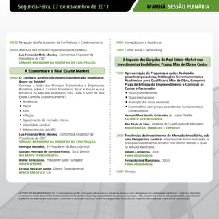 Segunda-Feira, 07 de novembro de 2011                                                                                  MANHÃ SESSÃO PLENÁRIA




08h30 Recepção dos Participantes da Conferência e Credenciamento                              10h30 Interação com a Audiência

08h50 Abertura da Conferência pelo Presidente de Mesa                                         11h00 Coffee Break e Networking
      Luis Fernando Melo Mendes, Economista / Assessor da
      Presidência da CBIC                                                                          O Impacto dos Gargalos do Real Estate Market nos
      CâMARA BRASILEIRA DA INDúSTRIA DA CONSTRUçÃO
                                                                                                Investimentos Imobiliários: Prazos, Mão de Obra e Custos
           A Economia e o Real Estate Market
                                                                                              11h30 Apresentação de Propostas e Ações Realizadas
09h00 O Contexto Analítico-Econômico do Mercado Imobiliário:                                        pelas Incorporadoras, Instituições Governamentais e
      Boom ou Bubble?                                                                               Acadêmicos para Qualificar a Mão de Obra, Cumprir o
      Conheça a Visão dos Principais Economistas e Empresários                                      Prazo de Entrega do Empreendimento e Controlar os
      Brasileiros sobre o Cenário Econômico Atual e Futuro e sua                                    Custos Inflacionados
      Influência no Mercado Imobiliário: Para Onde o Setor de Real                                  •	 Visão governamental
      Estate Caminha Economicamente?                                                                •	 Visão internacional
       •	 Tendências                                                                                •	 Avaliação dos riscos existentes
       •	 Preços                                                                                    •	 Commodities com preços ascendentes: fundamentos e
       •	 Juros                                                                                        consequências
       •	 Inflação                                                                                  Hernani Mora Varella Guimarães Jr., Sócio-Diretor
       •	 Aquecimento do mercado interno                                                            TALLENTO GERENCIADORA
       •	 Volatilidade cambial                                                                      Ana Paula da Silva, Diretora de Qualificação do Ministério
                                                                                                    MINISTéRIO DO TRABALHO E EMPREGO
       •	 Balanço do ciclo pós IPO
      Luis Fernando Melo Mendes, Economista / Assessor da                                     12h30 Tendências de Investimento do Mercado Imobiliário, sob
      Presidência da CBIC                                                                           uma Perspectiva Jurídica: entenda onde foram realizados os
      CâMARA BRASILEIRA DA INDúSTRIA DA CONSTRUçÃO                                                  principais investimentos do setor nos últimos tempos e quais
      Henrique Meirelles, Ex-Presidente do Banco Central                                            os veículos escolhidos
      Gustavo Henrique de Barrosos Franco, Sócio Diretor                                            Juliano Cornacchia, Sócio
      RIO BRAvO INvESTIMENTOS                                                                       PMKA ADvOGADOS
      Walter Torre Junior, Presidente Sócio Fundador                                                Fernando José Maximiano, Sócio
      GRUPO WTORRE                                                                                  PMKA ADvOGADOS
      Octavio de Lazari Junior, Diretor Departamental
      BANCO BRADESCO S.A                                                                      13h00 Almoço




      ALTERAÇÃO NA PROGRAMAÇÃO: O compromisso da IBC é fornecer a discussão e o estudo de temas e casos de interesse por palestrantes habilitados. Eventuais alterações
      no programa serão decorrentes de caso fortuito ou força maior. Caso algum palestrante não possa comparecer, a IBC, empenhará maiores esforços possíveis para substituir
      o palestrante ausente por outro apto a promover a discussão do tema, conforme programado. Contudo, tal empenho não implica em garantia da substituição.
 