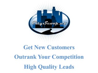 Get New Customers
Outrank Your Competition
   High Quality Leads
 