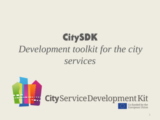 CitySDK
Development toolkit for the city
         services




                                   1
 