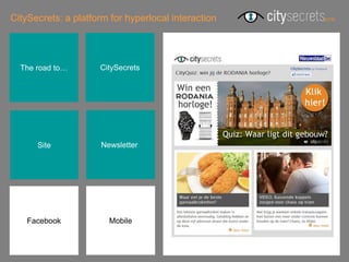 CitySecrets: a platform for hyperlocal interaction




  The road to…       CitySecrets




      Site            Newsletterr




    Facebook            Mobile
 