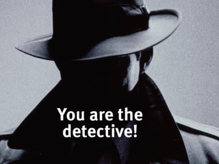 Academic excellence for business and the professions
You are the
detective!
 