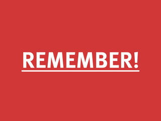 REMEMBER!
 