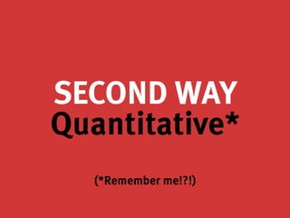 SECOND WAY
Quantitative*



(*Remember me!?!)
 