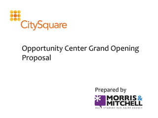 Opportunity	
  Center	
  Grand	
  Opening	
  
Proposal	
  	
  



                           Prepared	
  by	
  
 