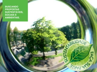 buSCanDo
propoStaS
SuStentáveIS,
SoCIaIS e
ambIentaIS.
 