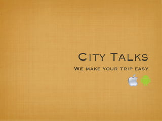 City Talks
We make your trip easy
 