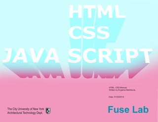 HTML + CSS Basics
Date: 01/20/2015
The City University of New York
Architectural Technology Dept.
HTML, CSS Manual.
Written by Evgenia Melnikova.
 