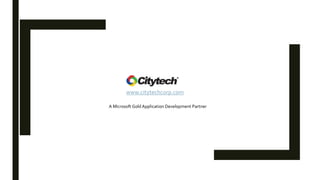 www.citytechcorp.com
A Microsoft Gold Application Development Partner
 