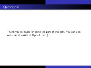 Questions?
Thank you so much for being the part of this talk. You can also
write me at ankitt.nic@gmail.com :)
 