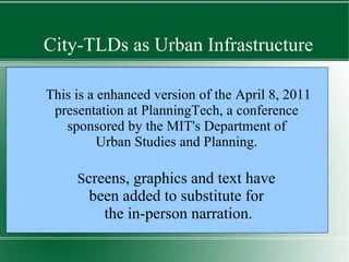 City-TLDs as Urban Infrastructure This is a enhanced version of the April 8, 2011 presentation at PlanningTech, a conferen...