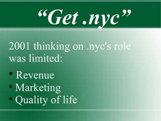 <ul><li>2001 thinking on .nyc's role was limited: </li></ul><ul><li>Revenue </li></ul><ul><li>Marketing </li></ul><ul><li>...