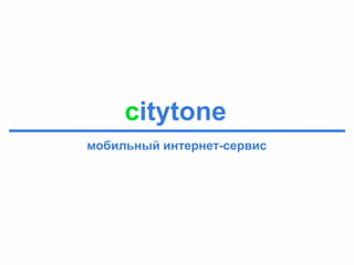 сitytone
мобильный интернет-сервис
 